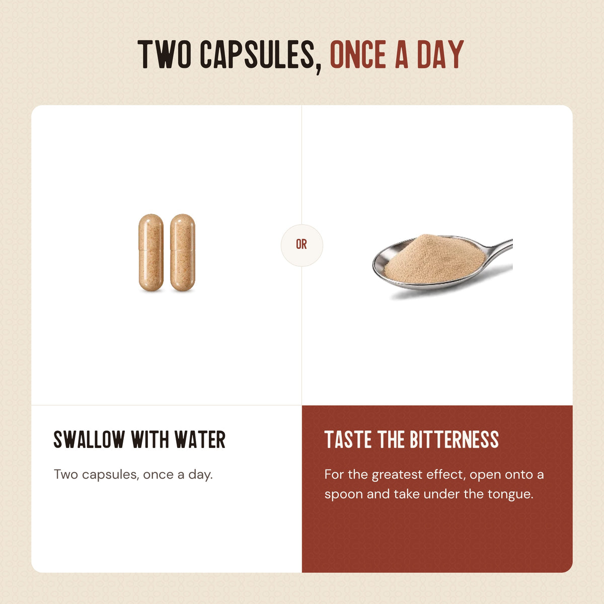 Two ways to take Amaro: swallow two capsules with water once a day, or open the capsules onto a spoon and take the powder under the tongue to taste the bitterness